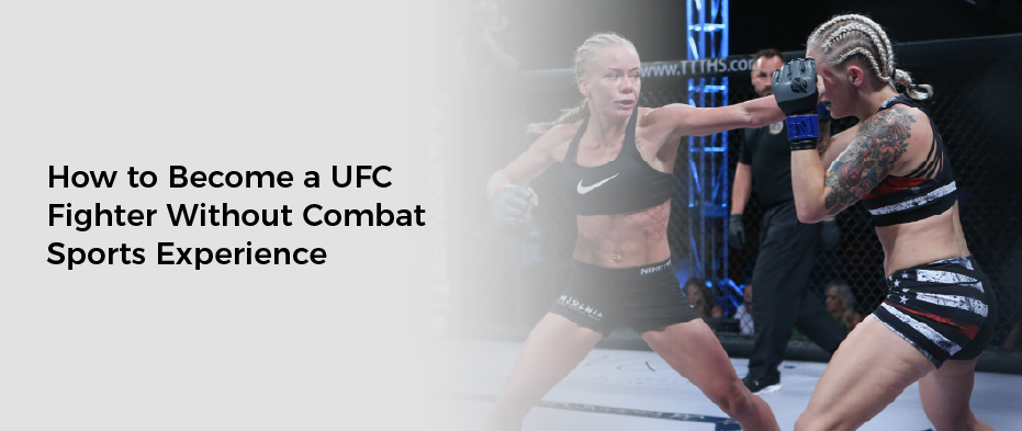 How to Become a UFC Fighter Without Combat Sports Experience